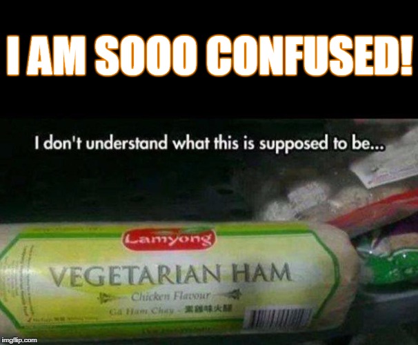 I AM SOOO CONFUSED! | image tagged in say what | made w/ Imgflip meme maker