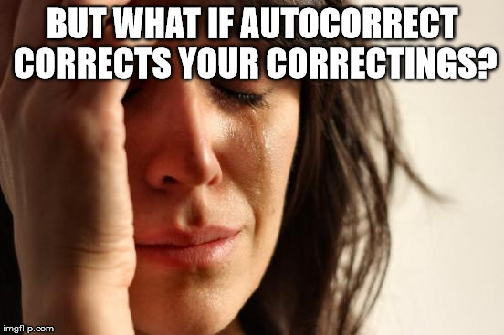 First World Problems Meme | BUT WHAT IF AUTOCORRECT CORRECTS YOUR CORRECTINGS? | image tagged in memes,first world problems | made w/ Imgflip meme maker