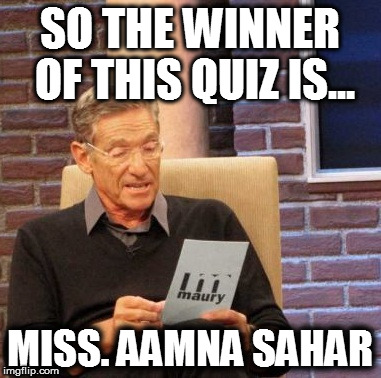 Maury Lie Detector | SO THE WINNER OF THIS QUIZ IS... MISS. AAMNA SAHAR | image tagged in memes,maury lie detector | made w/ Imgflip meme maker