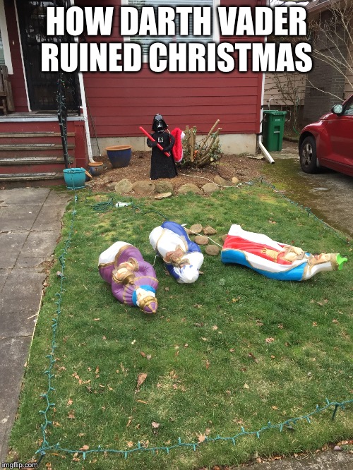 HOW DARTH VADER RUINED CHRISTMAS | image tagged in christmas | made w/ Imgflip meme maker