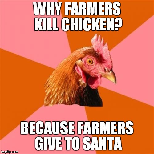 Anti Joke Chicken | WHY FARMERS KILL CHICKEN? BECAUSE FARMERS GIVE TO SANTA | image tagged in memes,anti joke chicken | made w/ Imgflip meme maker