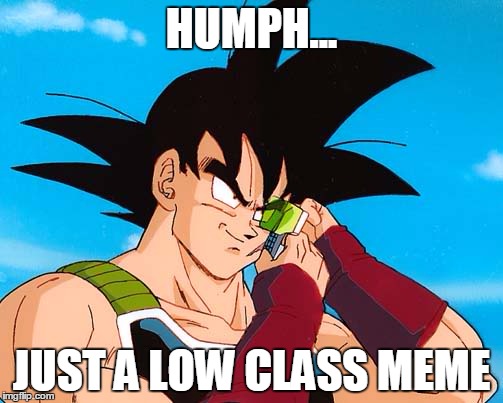 Bardock - Low Class Meme | HUMPH... JUST A LOW CLASS MEME | image tagged in dragon ball z | made w/ Imgflip meme maker