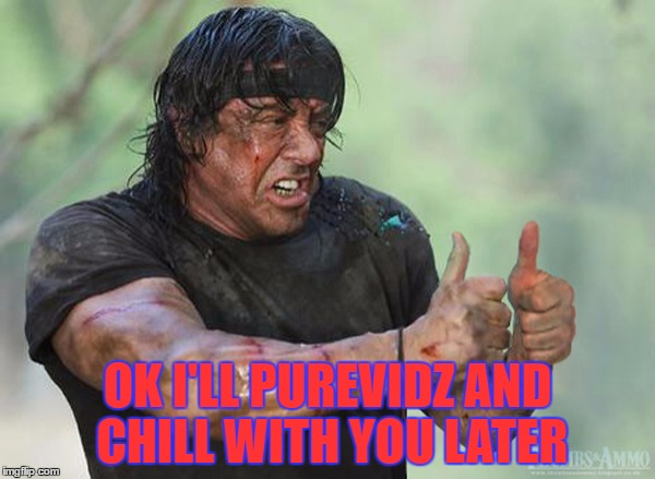 Moral Support  Rambo | OK I'LL PUREVIDZ AND CHILL WITH YOU LATER | image tagged in moral support  rambo | made w/ Imgflip meme maker