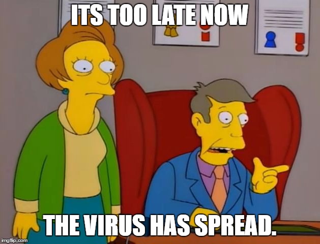 too late skinner | ITS TOO LATE NOW; THE VIRUS HAS SPREAD. | image tagged in too late skinner | made w/ Imgflip meme maker