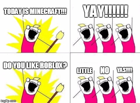 Roblox Or Minecraft Imgflip - yay roblox