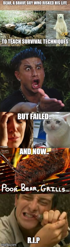 Poor Bear Grills | AND NOW.. R.I.P | image tagged in bear grylls,chainsaw bear,bear,food,funny | made w/ Imgflip meme maker