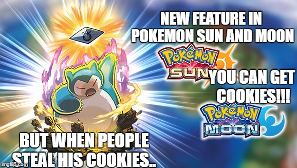 BRAND NEW FEATURE IN POKEMON SUN AND MOON! | NEW FEATURE IN POKEMON SUN AND MOON; YOU CAN GET COOKIES!!! BUT WHEN PEOPLE STEAL HIS COOKIES.. | image tagged in snorlax,cookie | made w/ Imgflip meme maker