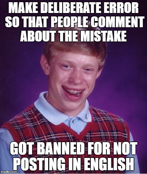 Bad Luck Brian Meme | MAKE DELIBERATE ERROR SO THAT PEOPLE COMMENT ABOUT THE MISTAKE; GOT BANNED FOR NOT POSTING IN ENGLISH | image tagged in memes,bad luck brian | made w/ Imgflip meme maker