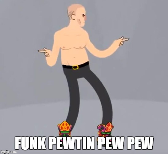 Funk Pewtin | FUNK PEWTIN PEW PEW | image tagged in funk pewtin | made w/ Imgflip meme maker
