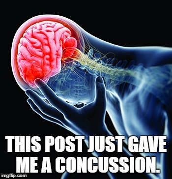 Concussion from stupid post | THIS POST JUST GAVE ME A CONCUSSION. | image tagged in concussion,head injury,stupid,facebook,post | made w/ Imgflip meme maker