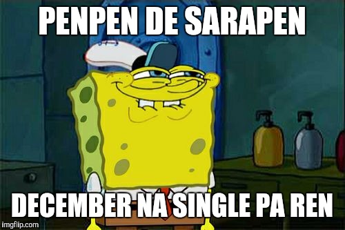 Don't You Squidward | PENPEN DE SARAPEN; DECEMBER NA SINGLE PA REN | image tagged in memes,dont you squidward | made w/ Imgflip meme maker