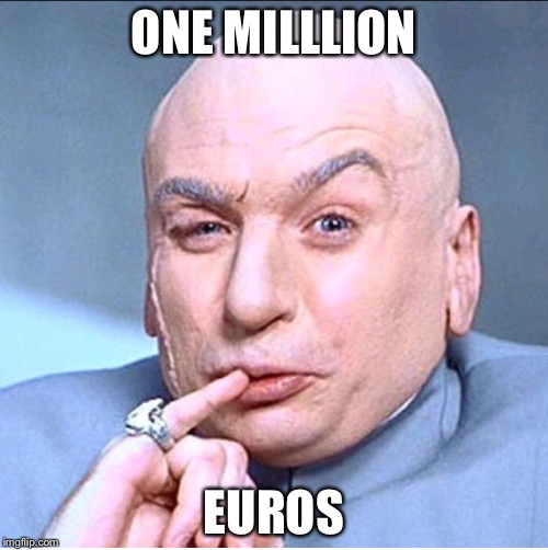 ONE MILLION DOLLARS | ONE MILLLION; EUROS | image tagged in one million dollars | made w/ Imgflip meme maker