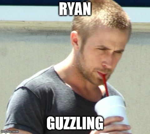 RYAN GUZZLING | image tagged in ryan guzzling,AdviceAnimals | made w/ Imgflip meme maker