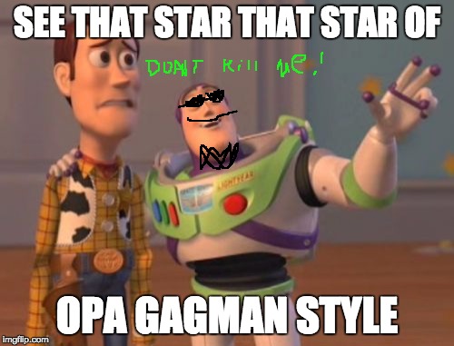 X, X Everywhere Meme | SEE THAT STAR THAT STAR OF; OPA GAGMAN STYLE | image tagged in memes,x x everywhere | made w/ Imgflip meme maker