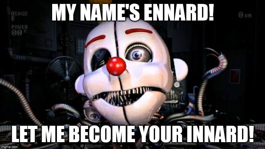 Ennard | MY NAME'S ENNARD! LET ME BECOME YOUR INNARD! | image tagged in ennard | made w/ Imgflip meme maker
