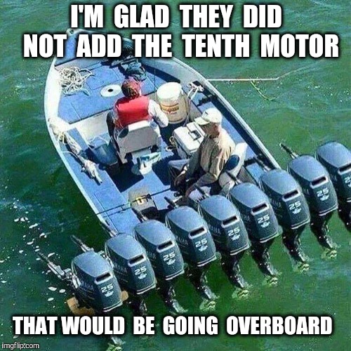 You might be a redneck if .. | I'M  GLAD  THEY  DID  NOT  ADD  THE  TENTH  MOTOR; THAT WOULD  BE  GOING  OVERBOARD | image tagged in boat,redneck,motor | made w/ Imgflip meme maker