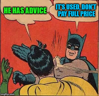 Batman Slapping Robin Meme | HE HAS ADVICE IT'S USED, DON'T PAY FULL PRICE | image tagged in memes,batman slapping robin | made w/ Imgflip meme maker