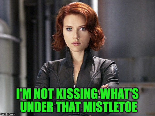 Black Widow - Not Impressed | I'M NOT KISSING WHAT'S UNDER THAT MISTLETOE | image tagged in black widow - not impressed | made w/ Imgflip meme maker