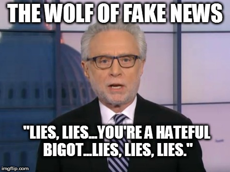 The Wolf of Fake News | THE WOLF OF FAKE NEWS; "LIES, LIES...YOU'RE A HATEFUL BIGOT...LIES, LIES, LIES." | image tagged in wolf blitzer,funny memes,fake news,cnn sucks,trump 2016 | made w/ Imgflip meme maker
