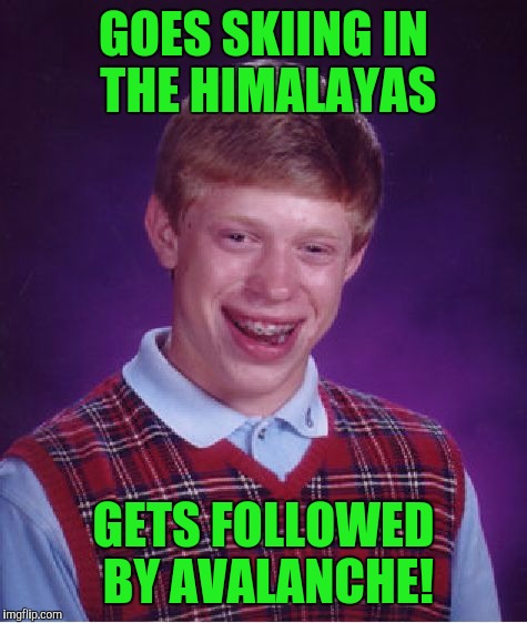 Bad Luck Brian Meme | GOES SKIING IN THE HIMALAYAS; GETS FOLLOWED BY AVALANCHE! | image tagged in memes,bad luck brian | made w/ Imgflip meme maker