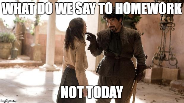 Procrastination level over 9000 | WHAT DO WE SAY TO HOMEWORK; NOT TODAY | image tagged in what do we say to | made w/ Imgflip meme maker