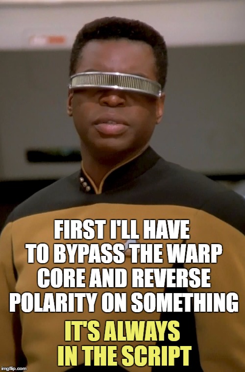 FIRST I'LL HAVE TO BYPASS THE WARP CORE AND REVERSE POLARITY ON SOMETHING IT'S ALWAYS IN THE SCRIPT | made w/ Imgflip meme maker