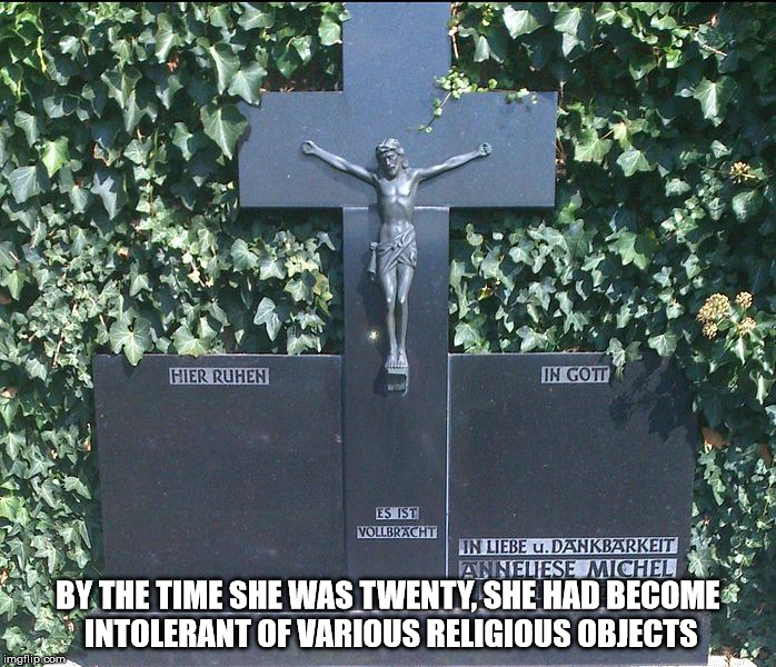 BY THE TIME SHE WAS TWENTY, SHE HAD BECOME INTOLERANT OF VARIOUS RELIGIOUS OBJECTS | made w/ Imgflip meme maker