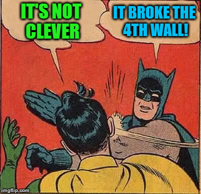 Batman Slapping Robin Meme | IT'S NOT CLEVER IT BROKE THE 4TH WALL! | image tagged in memes,batman slapping robin | made w/ Imgflip meme maker