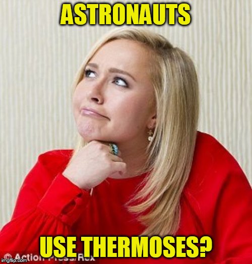 ASTRONAUTS USE THERMOSES? | made w/ Imgflip meme maker