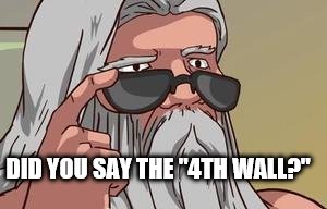 DID YOU SAY THE "4TH WALL?" | made w/ Imgflip meme maker