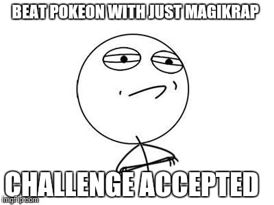 Challenge Accepted Rage Face Meme | BEAT POKEON WITH JUST MAGIKRAP; CHALLENGE ACCEPTED | image tagged in memes,challenge accepted rage face | made w/ Imgflip meme maker