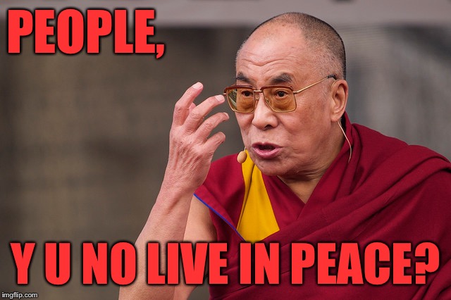 Dalai Lama | PEOPLE, Y U NO LIVE IN PEACE? | image tagged in memes,dalai lama | made w/ Imgflip meme maker