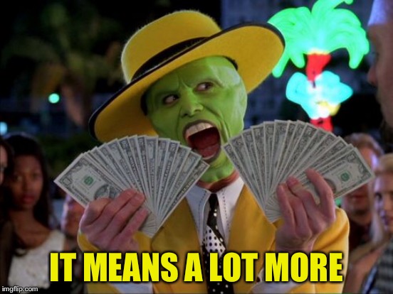 IT MEANS A LOT MORE | made w/ Imgflip meme maker