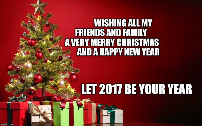 christmas present | WISHING ALL MY                                    FRIENDS AND FAMILY
                                       A VERY MERRY CHRISTMAS
                                  
            AND
A HAPPY NEW YEAR; LET 2017 BE YOUR YEAR | image tagged in christmas present | made w/ Imgflip meme maker