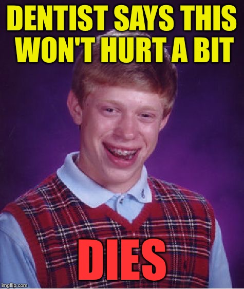 Bad Luck Brian Meme | DENTIST SAYS THIS WON'T HURT A BIT DIES | image tagged in memes,bad luck brian | made w/ Imgflip meme maker