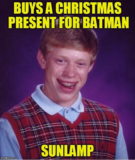 Bad Luck Brian Meme | BUYS A CHRISTMAS PRESENT FOR BATMAN SUNLAMP | image tagged in memes,bad luck brian | made w/ Imgflip meme maker