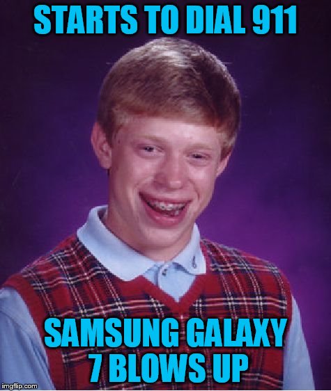 Bad Luck Brian Meme | STARTS TO DIAL 911 SAMSUNG GALAXY 7 BLOWS UP | image tagged in memes,bad luck brian | made w/ Imgflip meme maker