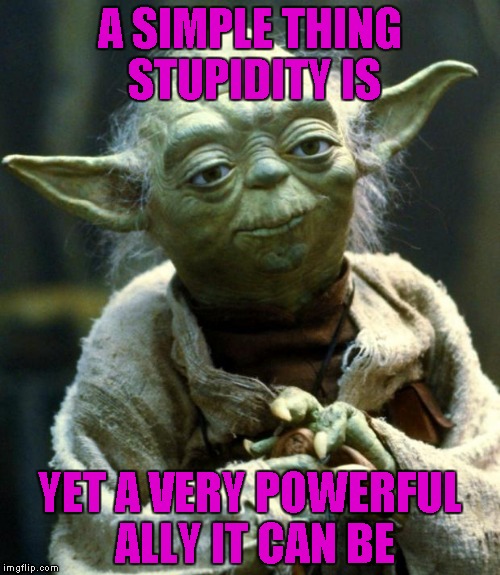 When 900 years old you are, be as smart you will not. | A SIMPLE THING STUPIDITY IS; YET A VERY POWERFUL ALLY IT CAN BE | image tagged in memes,star wars yoda | made w/ Imgflip meme maker
