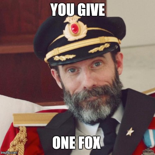 YOU GIVE ONE FOX | made w/ Imgflip meme maker