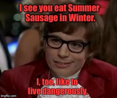 Triple O Eleven's dangerous confessions | . | image tagged in memes,dangerous spy,summer sausage,winter,live dangerously | made w/ Imgflip meme maker