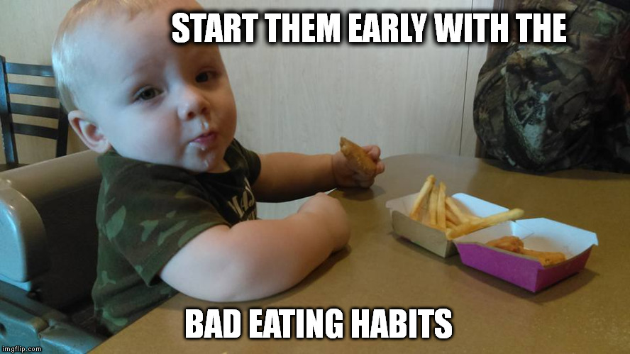Start them Early   unhealthy eating habits. | START THEM EARLY WITH THE; BAD EATING HABITS | image tagged in simba shadowy place,bad habits | made w/ Imgflip meme maker