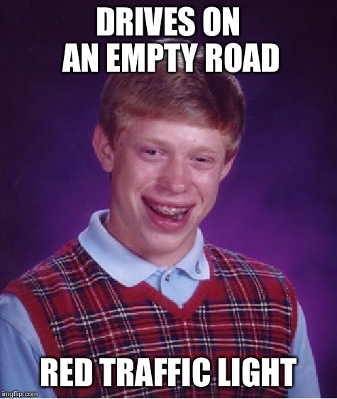 Bad Luck Brian Meme | DRIVES ON AN EMPTY ROAD RED TRAFFIC LIGHT | image tagged in memes,bad luck brian | made w/ Imgflip meme maker