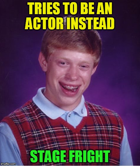 Bad Luck Brian Meme | TRIES TO BE AN ACTOR INSTEAD STAGE FRIGHT | image tagged in memes,bad luck brian | made w/ Imgflip meme maker