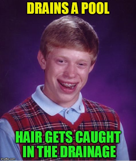 Bad Luck Brian Meme | DRAINS A POOL HAIR GETS CAUGHT IN THE DRAINAGE | image tagged in memes,bad luck brian | made w/ Imgflip meme maker