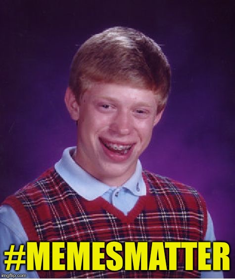 Bad Luck Brian Meme | #MEMESMATTER | image tagged in memes,bad luck brian | made w/ Imgflip meme maker