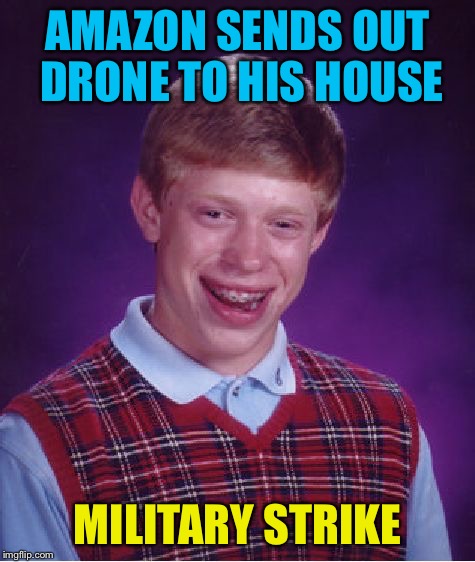 Bad Luck Brian Meme | AMAZON SENDS OUT DRONE TO HIS HOUSE MILITARY STRIKE | image tagged in memes,bad luck brian | made w/ Imgflip meme maker