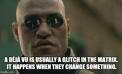 Matrix Morpheus Meme | A DÉJÀ VU IS USUALLY A GLITCH IN THE MATRIX. IT HAPPENS WHEN THEY CHANGE SOMETHING. | image tagged in memes,matrix morpheus | made w/ Imgflip meme maker