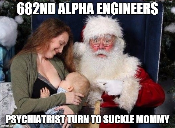 PSEUDO APLHA MAIL: THE ALPHA MAIL IS BACK | 682ND ALPHA ENGINEERS; PSYCHIATRIST TURN TO SUCKLE MOMMY | image tagged in pseudo aplha mail the alpha mail is back | made w/ Imgflip meme maker