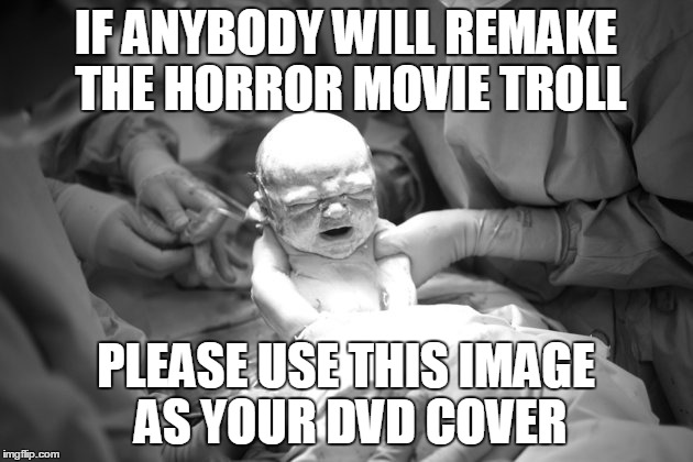 IF ANYBODY WILL REMAKE THE HORROR MOVIE TROLL; PLEASE USE THIS IMAGE AS YOUR DVD COVER | image tagged in troll baby | made w/ Imgflip meme maker