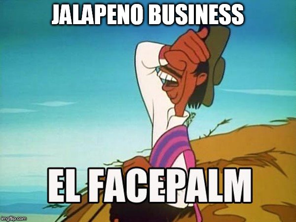 JALAPENO BUSINESS | made w/ Imgflip meme maker